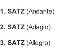 1. SATZ (Andante)  2. SATZ (Adagio)  3. SATZ (Allegro)