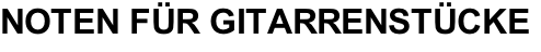 NOTEN FÜR GITARRENSTÜCKE
