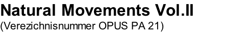 Natural Movements Vol.II (Verezichnisnummer OPUS PA 21)