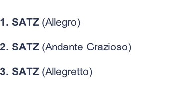 1. SATZ (Allegro)  2. SATZ (Andante Grazioso)  3. SATZ (Allegretto)